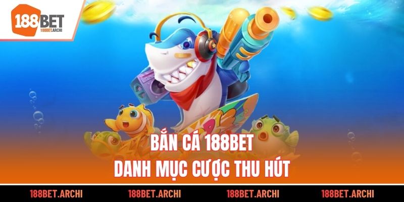 Bắn cá 188BET - Danh mục cược thu hút