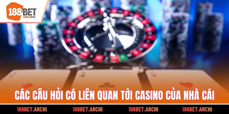 Các câu hỏi có liên quan tới Casino của nhà cái