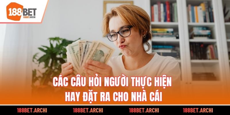 Các câu hỏi người thực hiện hay đặt ra cho nhà cái
