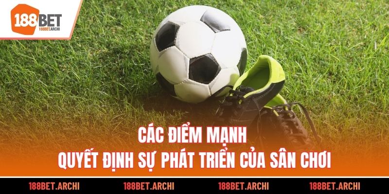 Các điểm mạnh quyết định sự phát triển của sân chơi