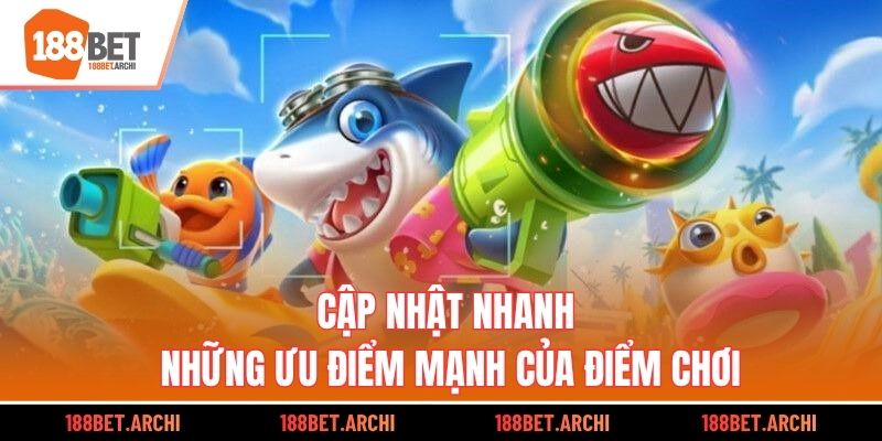 Cập nhật nhanh những ưu điểm mạnh của điểm chơi