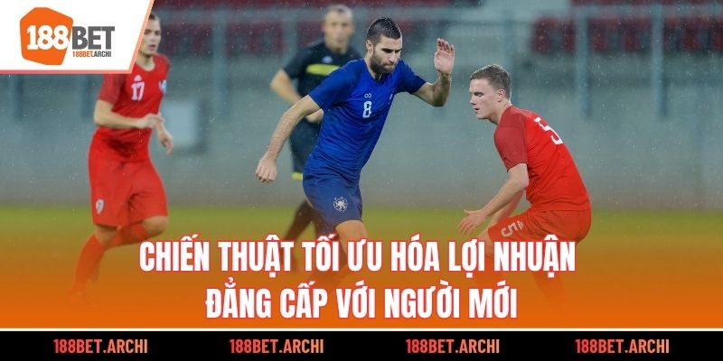 Chiến thuật tối ưu hóa lợi nhuận đẳng cấp với người mới