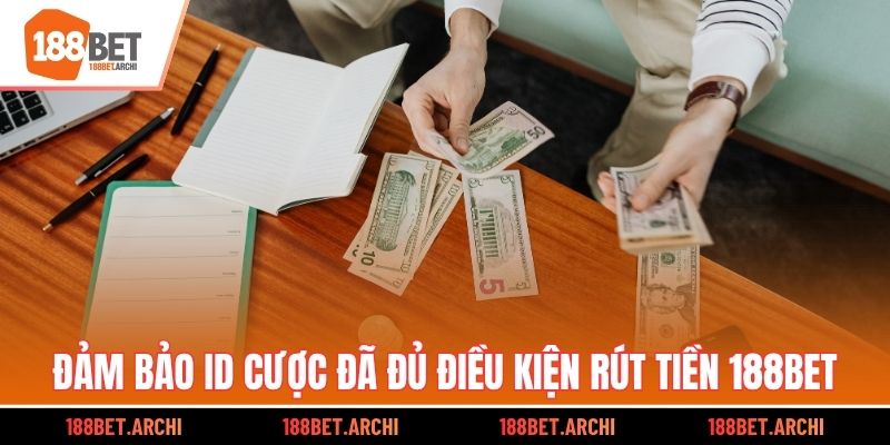 Đảm bảo ID cược đã đủ điều kiện rút tiền 188bet