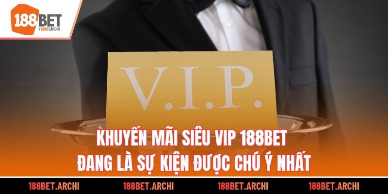 Khuyến mãi siêu VIP 188bet đang là sự kiện được chú ý nhất