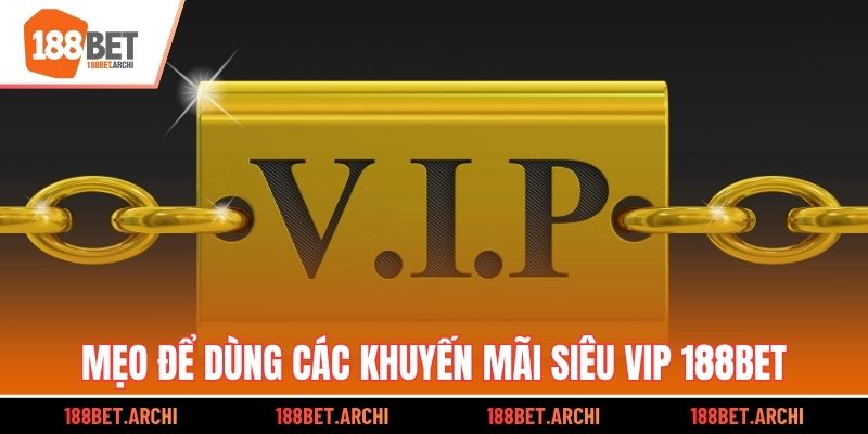 Mẹo để dùng các khuyến mãi siêu VIP 188bet