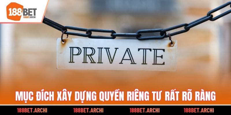 Mục đích xây dựng quyền riêng tư rất rõ ràng