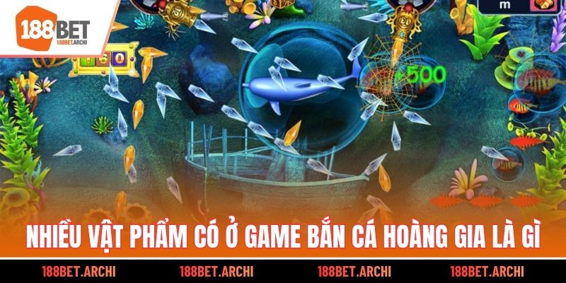 Nhiều vật phẩm có ở game Bắn Cá Hoàng Gia là gì